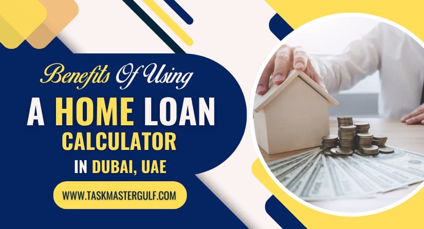 Benefits of Using A Home Loan Calculator in Dubai, UAE