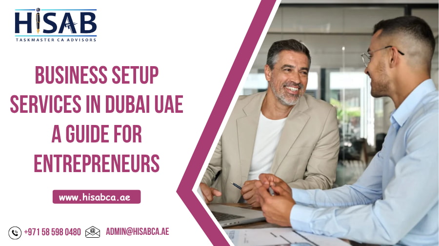 Business Setup Services In Dubai, UAE – A Guide For Entrepreneurs