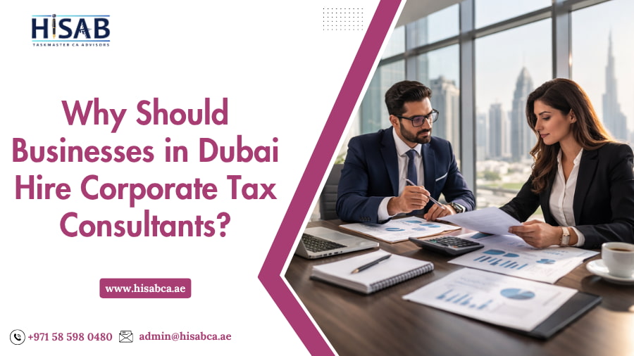 Why Should Businesses in Dubai Hire Corporate Tax Consultants